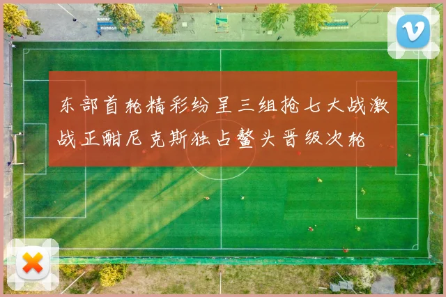 东部首轮精彩纷呈三组抢七大战激战正酣尼克斯独占鳌头晋级次轮