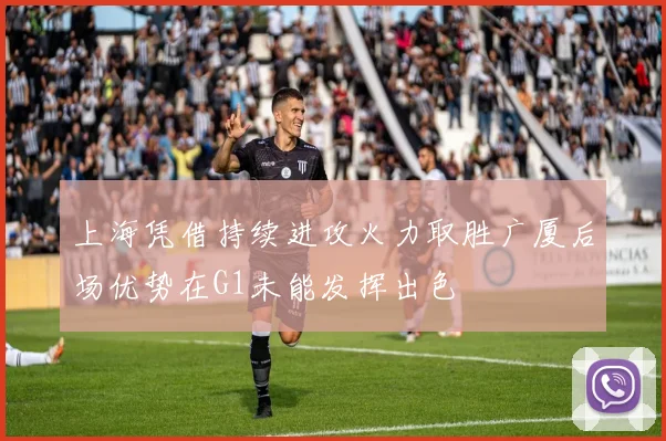 上海凭借持续进攻火力取胜广厦后场优势在G1未能发挥出色